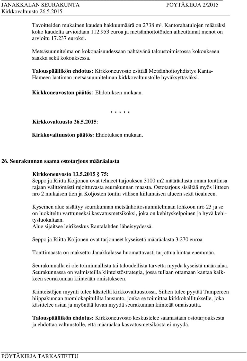 Talouspäällikön ehdotus: Kirkkoneuvosto esittää Metsänhoitoyhdistys Kanta- Hämeen laatiman metsäsuunnitelman kirkkovaltuustolle hyväksyttäväksi. Kirkkoneuvoston päätös: Ehdotuksen mukaan.