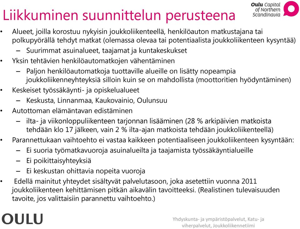 joukkoliikenneyhteyksiä silloin kuin se on mahdollista (moottoritien hyödyntäminen) Keskeiset työssäkäynti- ja opiskelualueet Keskusta, Linnanmaa, Kaukovainio, Oulunsuu Autottoman elämäntavan