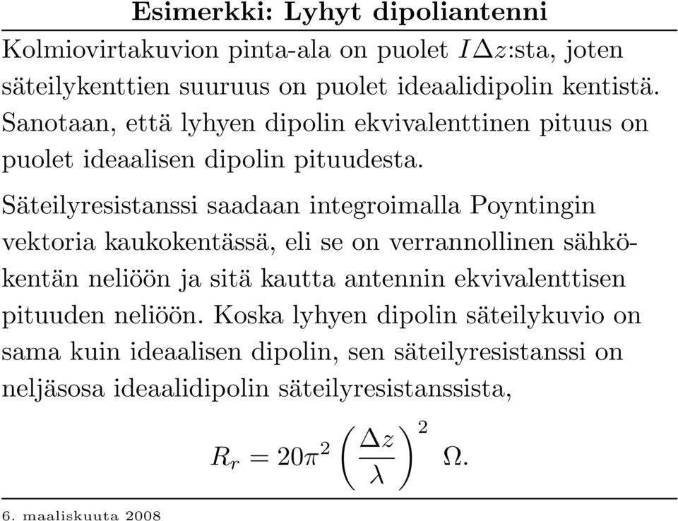 Säteilyresistanssi saadaan integroimalla Poyntingin vektoria kaukokentässä, eli se on verrannollinen sähkökentän neliöön ja sitä kautta antennin