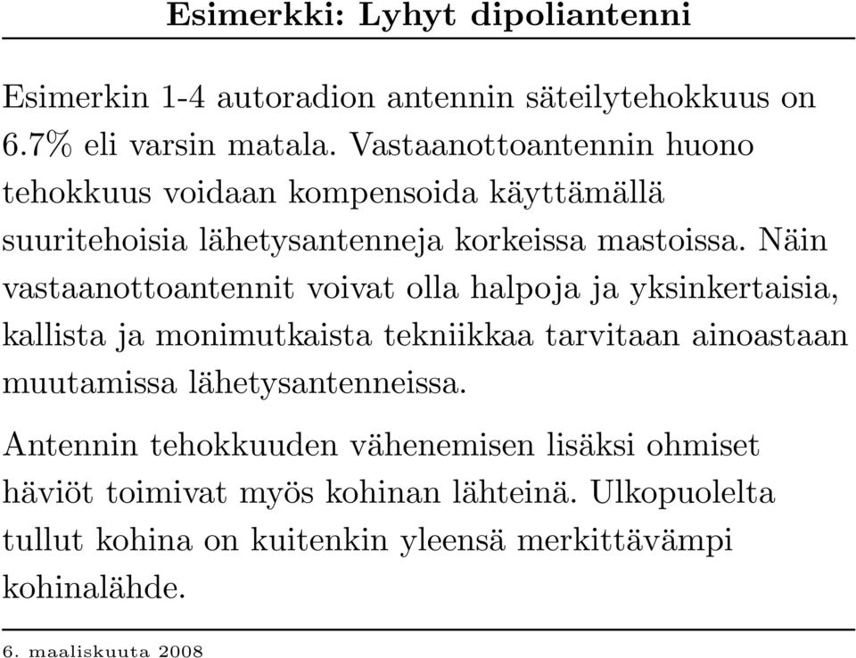 N äin vastaanottoantennit voivat olla halpoja ja yksinkertaisia, kallista ja monimutkaista tekniikkaa tarvitaan ainoastaan muutamissa