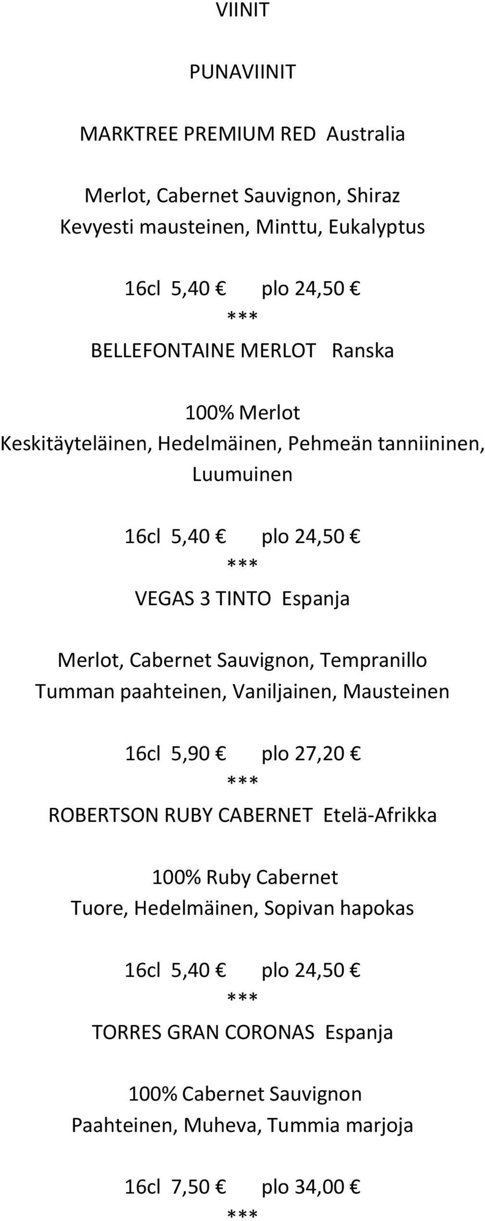 Cabernet Sauvignon, Tempranillo Tumman paahteinen, Vaniljainen, Mausteinen 16cl 5,90 plo 27,20 ROBERTSON RUBY CABERNET Etelä Afrikka 100% Ruby Cabernet