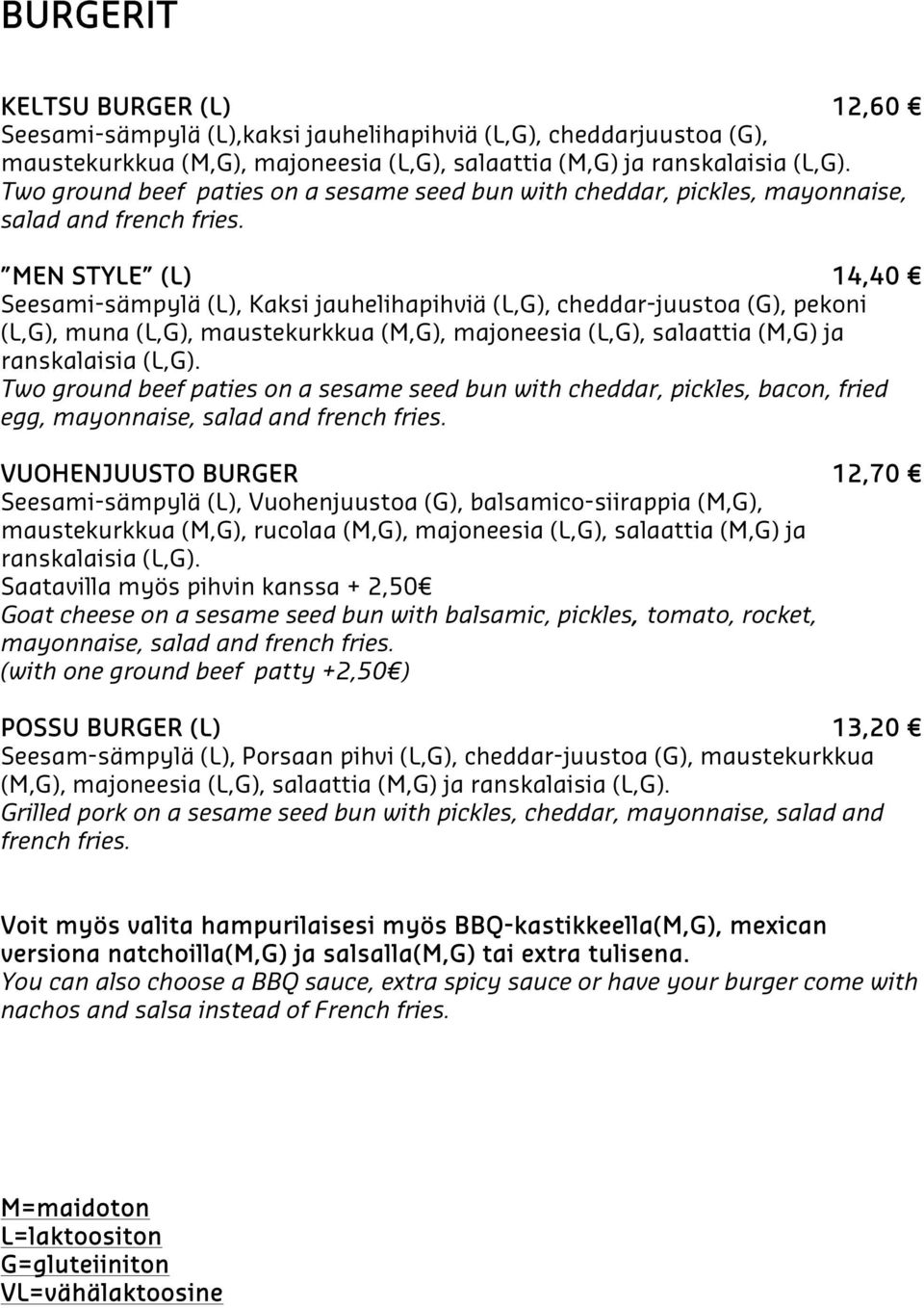 MEN STYLE (L) 14,40 Seesami-sämpylä (L), Kaksi jauhelihapihviä (L,G), cheddar-juustoa (G), pekoni (L,G), muna (L,G), maustekurkkua (M,G), majoneesia (L,G), salaattia (M,G) ja ranskalaisia (L,G).