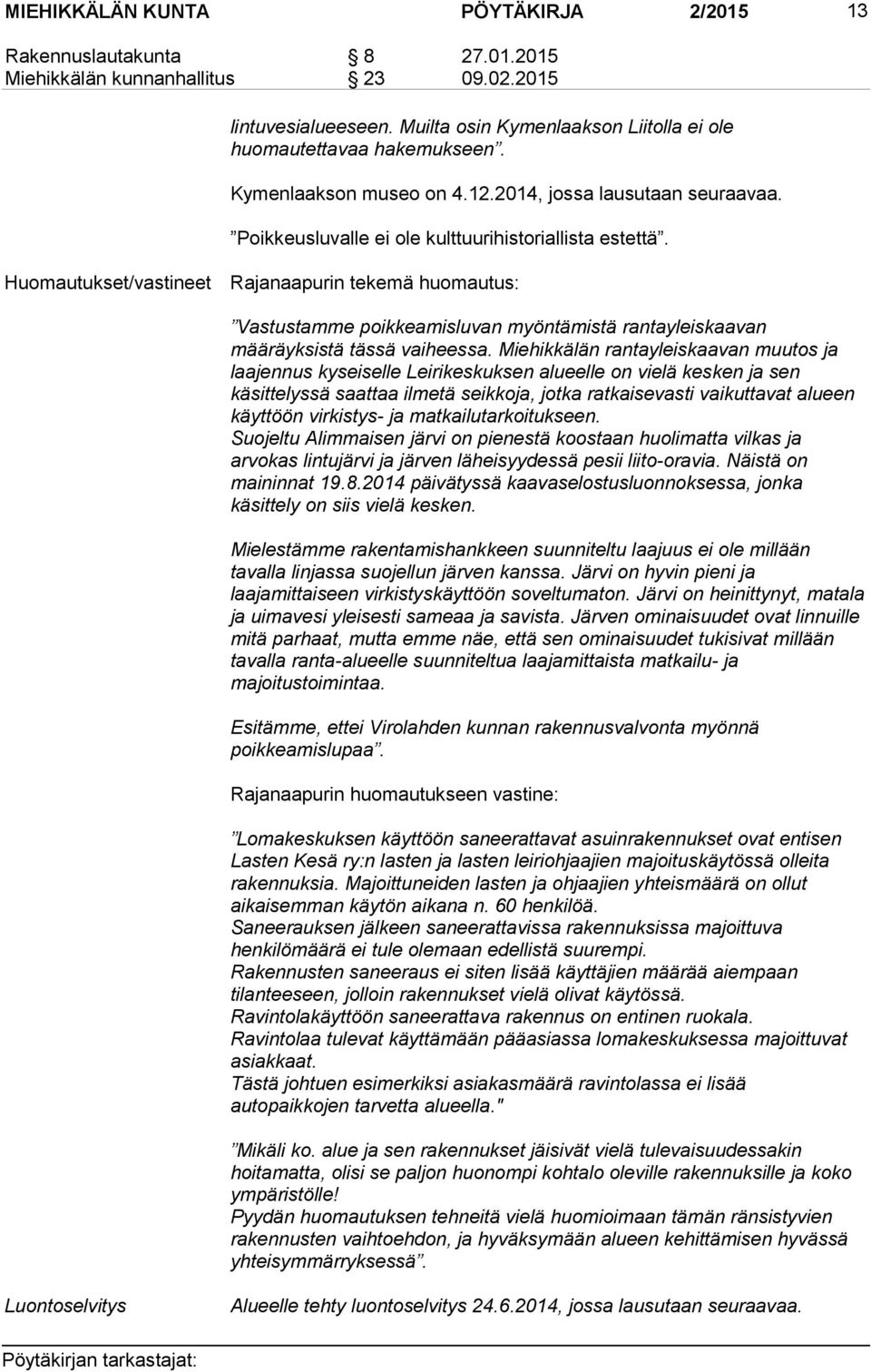 Huomautukset/vastineet Rajanaapurin tekemä huomautus: Vastustamme poikkeamisluvan myöntämistä rantayleiskaavan määräyksistä tässä vaiheessa.