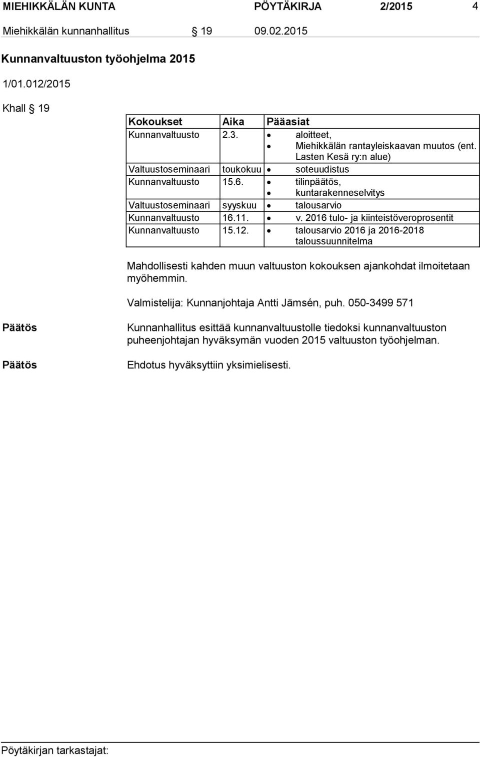 tilinpäätös, kuntarakenneselvitys Valtuustoseminaari syyskuu talousarvio Kunnanvaltuusto 16.11. v. 2016 tulo- ja kiinteistöveroprosentit Kunnanvaltuusto 15.12.