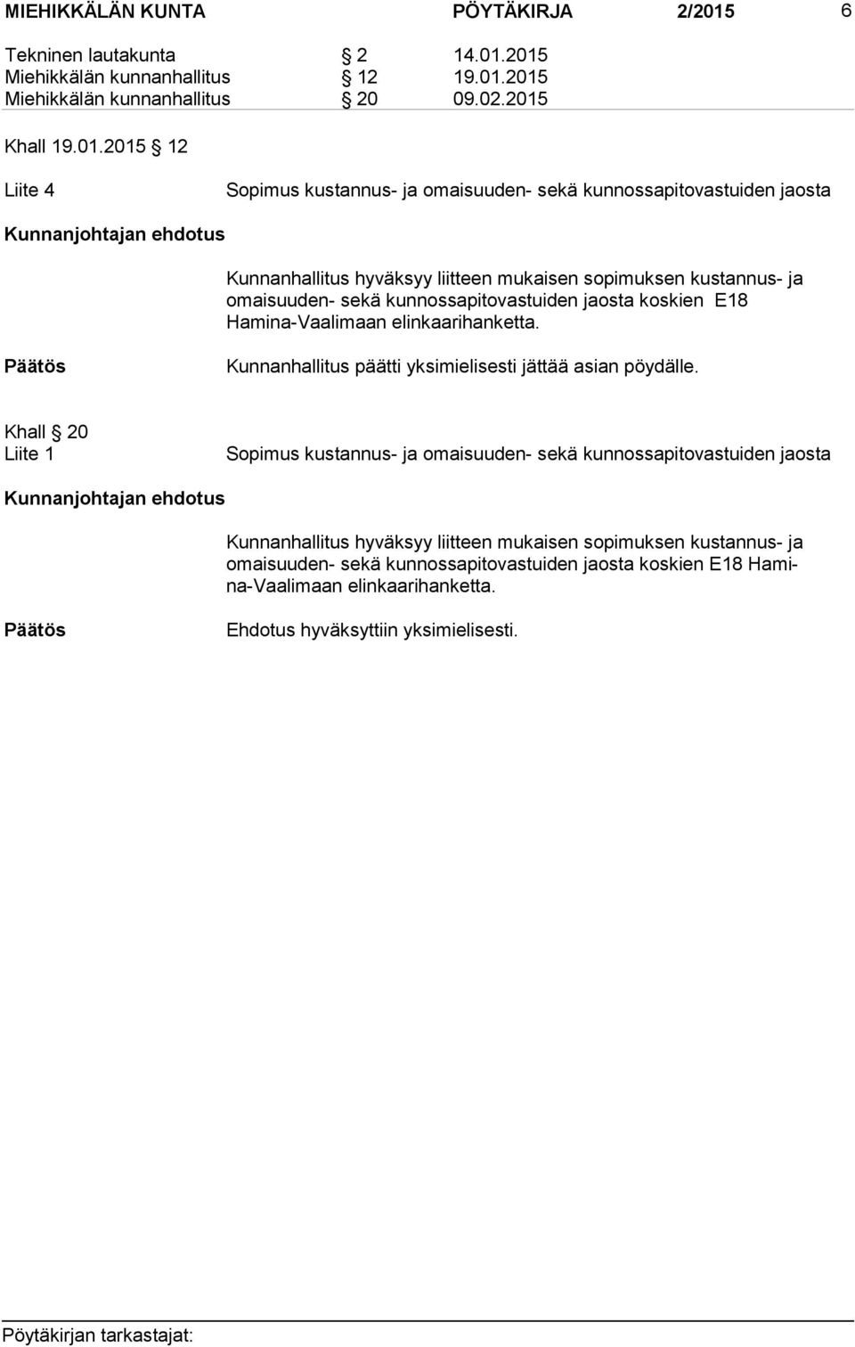 2015 Miehikkälän kunnanhallitus 12 19.01.2015 Miehikkälän kunnanhallitus 20 09.02.2015 Khall 19.01.2015 12 Liite 4 Sopimus kustannus- ja omaisuuden- sekä kunnossapitovastuiden jaosta Kunnanjohtajan