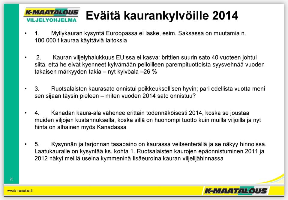 kylvöala 26 % 3. Ruotsalaisten kaurasato onnistui poikkeuksellisen hyvin; pari edellistä vuotta meni sen sijaan täysin pieleen miten vuoden 2014 sato onnistuu? 4.