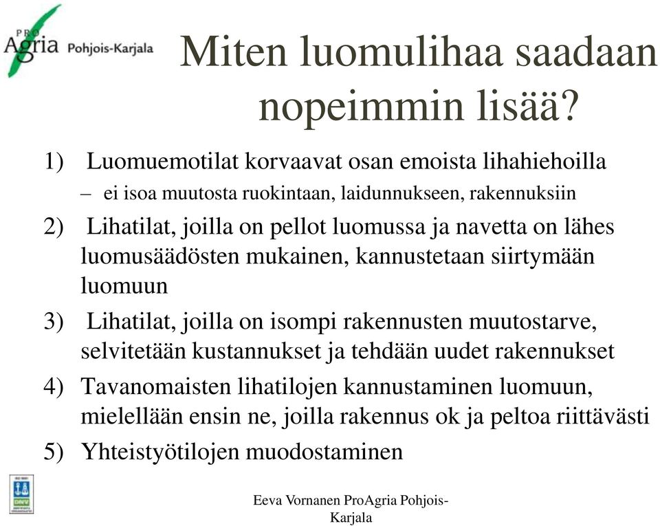 on pellot luomussa ja navetta on lähes luomusäädösten mukainen, kannustetaan siirtymään luomuun 3) Lihatilat, joilla on isompi