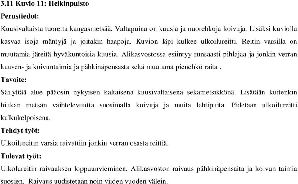 Alikasvostossa esiintyy runsaasti pihlajaa ja jonkin verran kuusen- ja koivuntaimia ja pähkinäpensasta sekä muutama pienehkö raita.