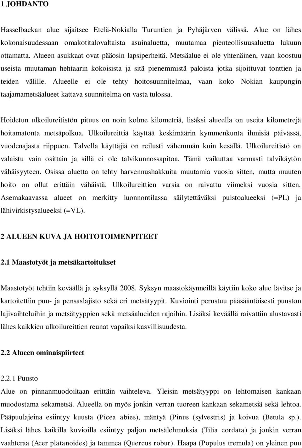 Metsäalue ei ole yhtenäinen, vaan koostuu useista muutaman hehtaarin kokoisista ja sitä pienemmistä paloista jotka sijoittuvat tonttien ja teiden välille.