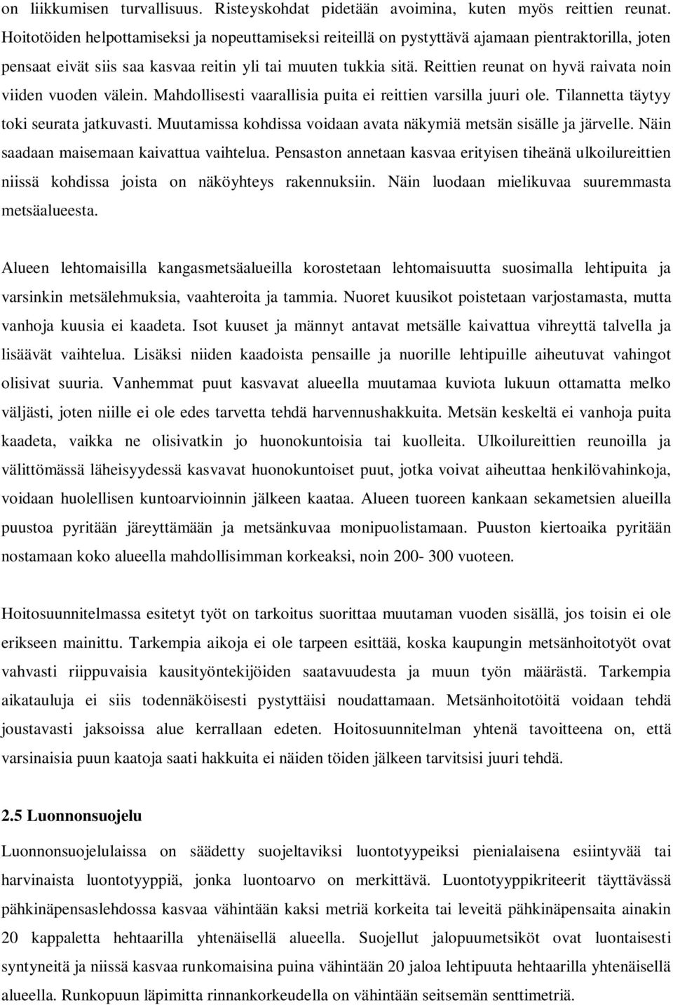 Reittien reunat on hyvä raivata noin viiden vuoden välein. Mahdollisesti vaarallisia puita ei reittien varsilla juuri ole. Tilannetta täytyy toki seurata jatkuvasti.