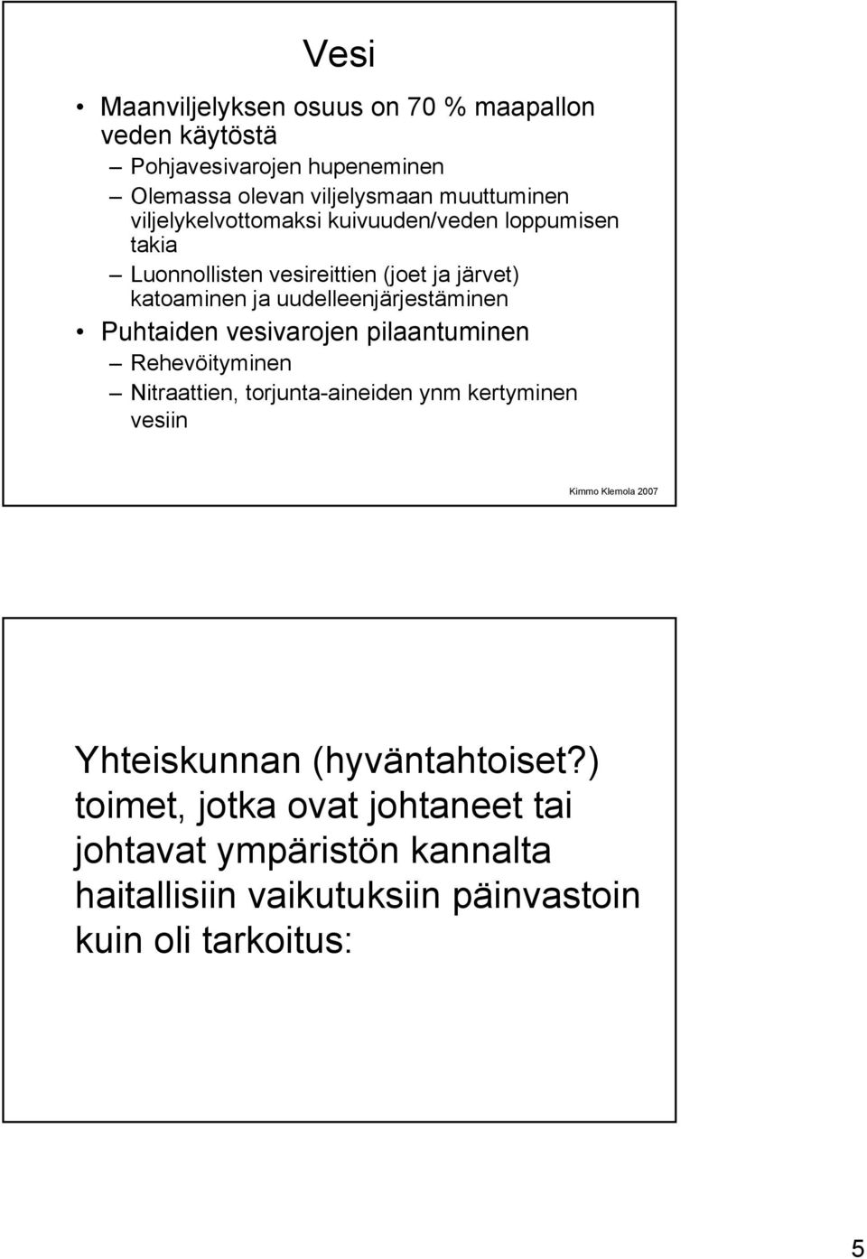 uudelleenjärjestäminen Puhtaiden vesivarojen pilaantuminen Rehevöityminen Nitraattien, torjunta-aineiden ynm kertyminen vesiin