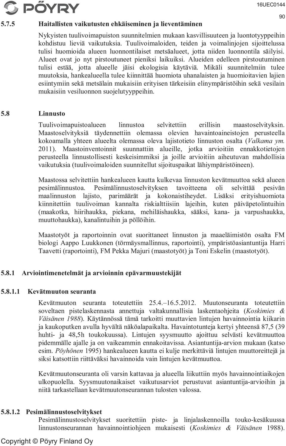 Alueiden edelleen pirstoutuminen tulisi estää, jotta alueelle jäisi ekologisia käytäviä.