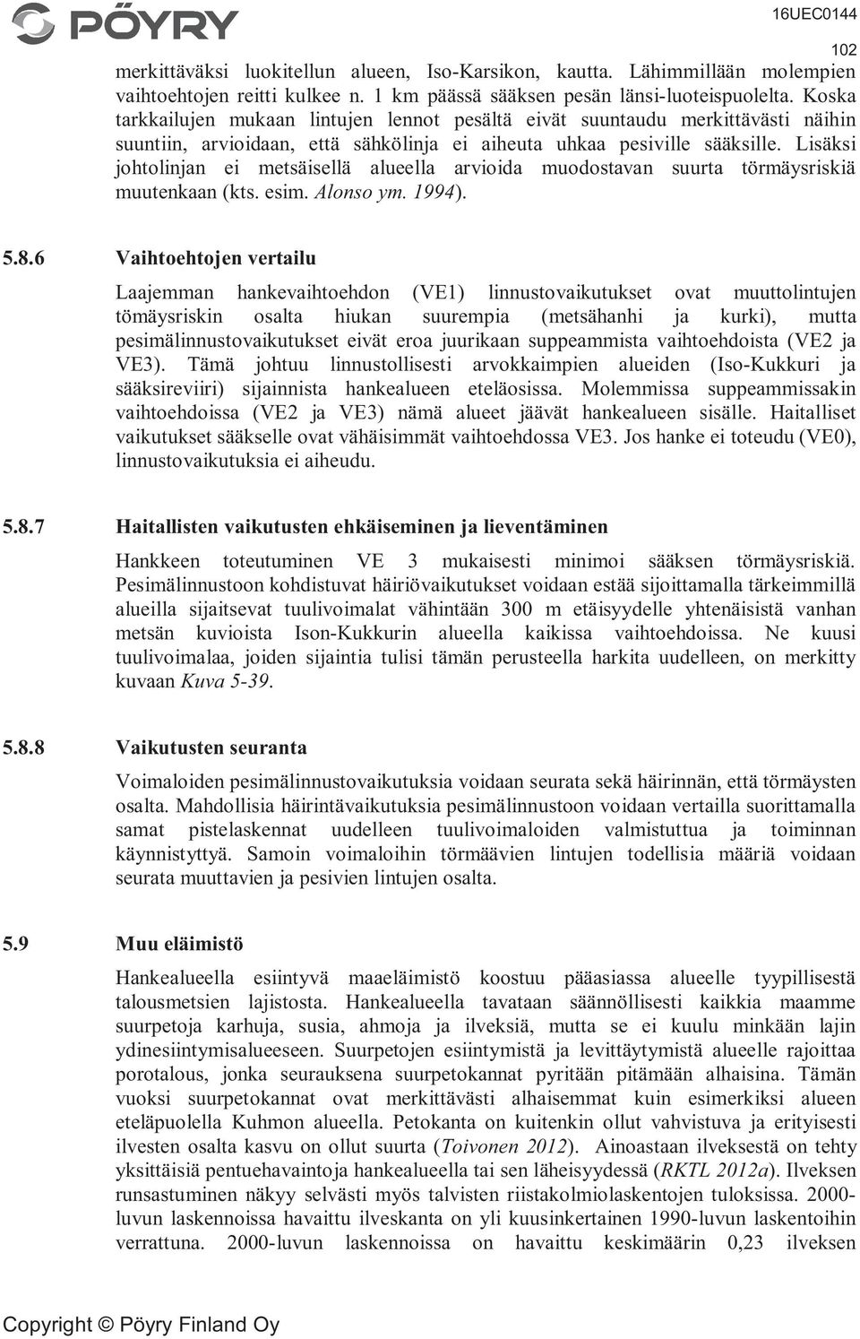 Lisäksi johtolinjan ei metsäisellä alueella arvioida muodostavan suurta törmäysriskiä muutenkaan (kts. esim. Alonso ym. 1994). 102 5.8.