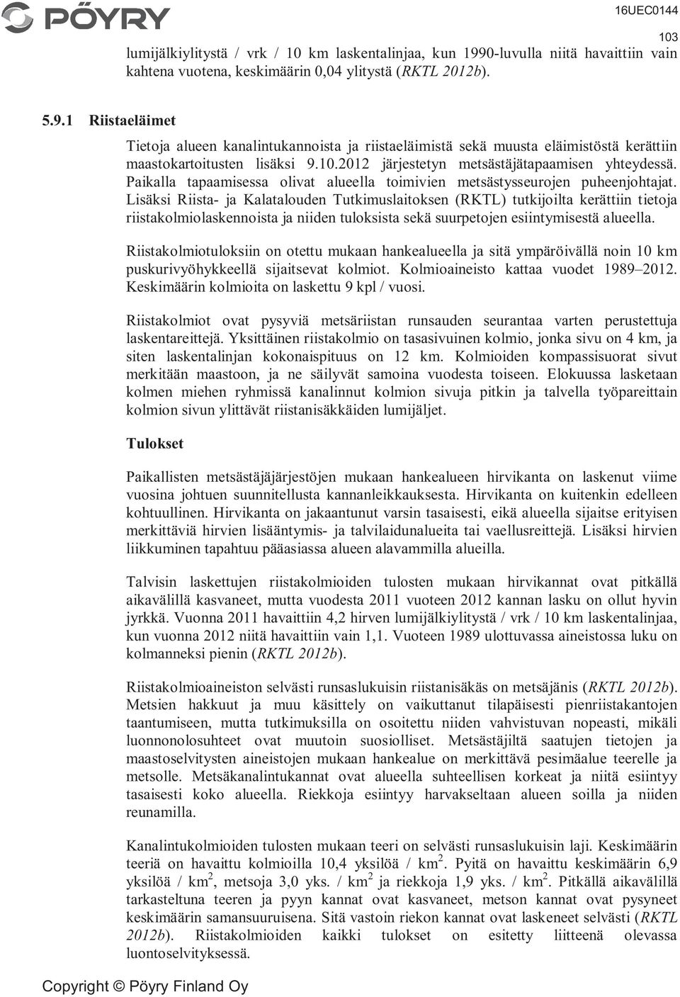Lisäksi Riista- ja Kalatalouden Tutkimuslaitoksen (RKTL) tutkijoilta kerättiin tietoja riistakolmiolaskennoista ja niiden tuloksista sekä suurpetojen esiintymisestä alueella.