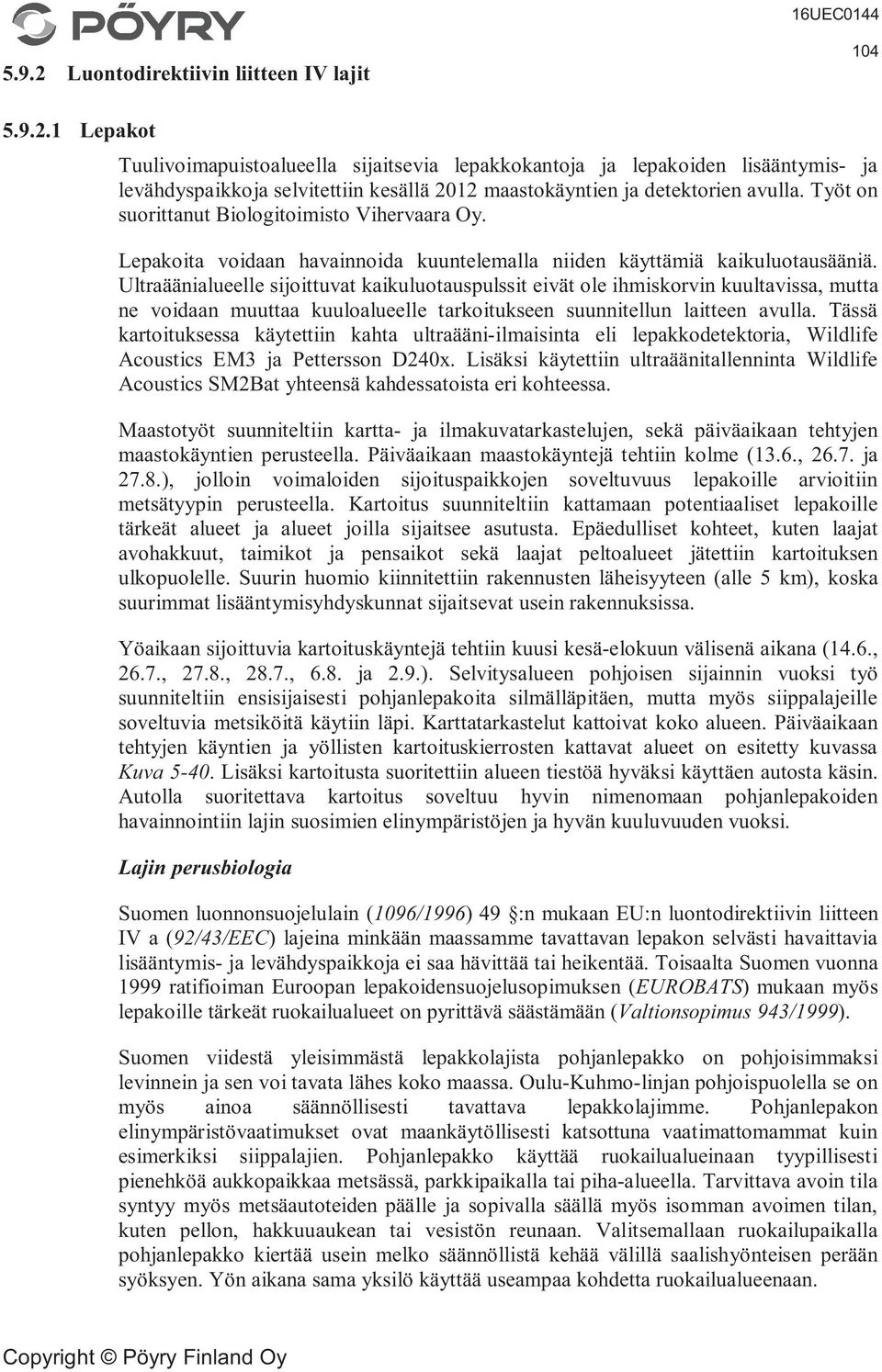 Ultraäänialueelle sijoittuvat kaikuluotauspulssit eivät ole ihmiskorvin kuultavissa, mutta ne voidaan muuttaa kuuloalueelle tarkoitukseen suunnitellun laitteen avulla.