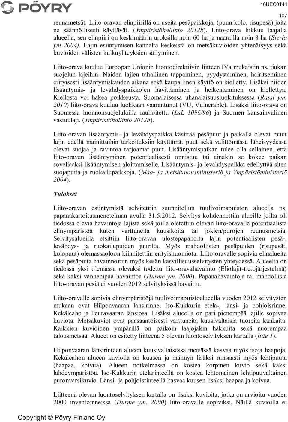 Lajin esiintymisen kannalta keskeistä on metsäkuvioiden yhtenäisyys sekä kuvioiden välisten kulkuyhteyksien säilyminen. Liito-orava kuuluu Euroopan Unionin luontodirektiivin liitteen IVa mukaisiin ns.