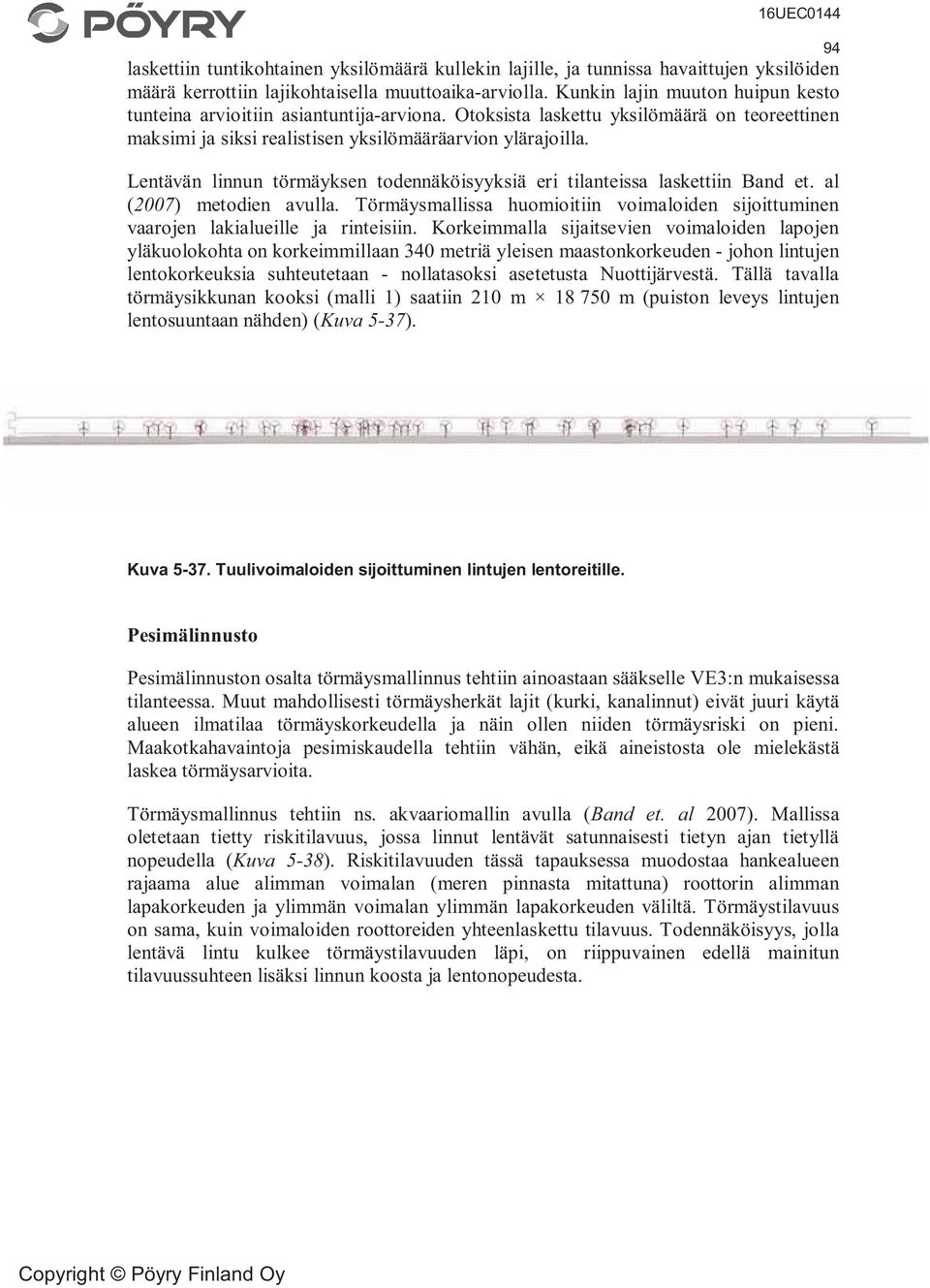 Lentävän linnun törmäyksen todennäköisyyksiä eri tilanteissa laskettiin Band et. al (2007) metodien avulla. Törmäysmallissa huomioitiin voimaloiden sijoittuminen vaarojen lakialueille ja rinteisiin.