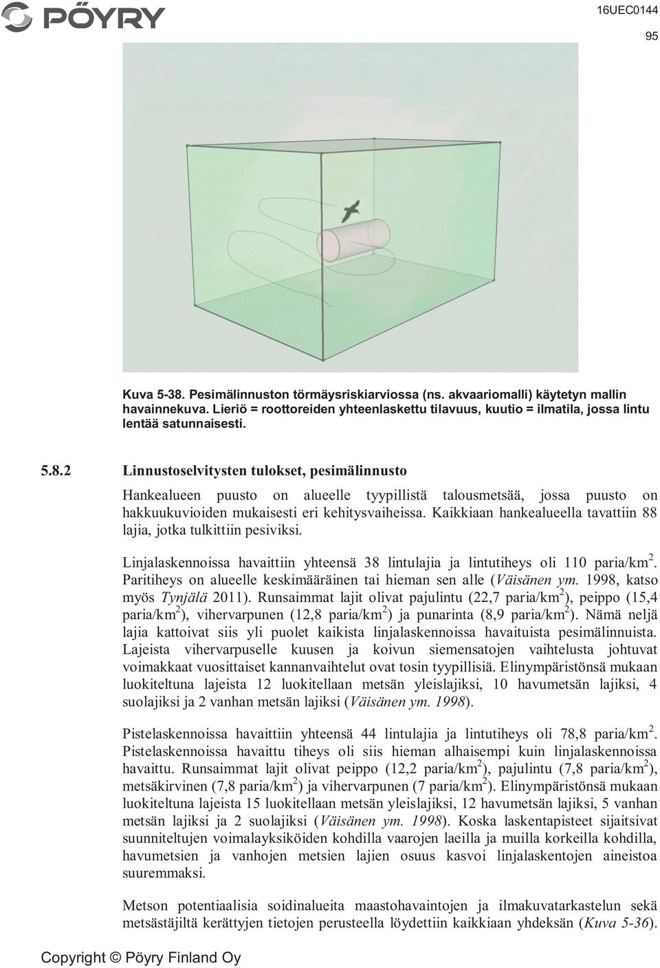 Kaikkiaan hankealueella tavattiin 88 lajia, jotka tulkittiin pesiviksi. Linjalaskennoissa havaittiin yhteensä 38 lintulajia ja lintutiheys oli 110 paria/km 2.