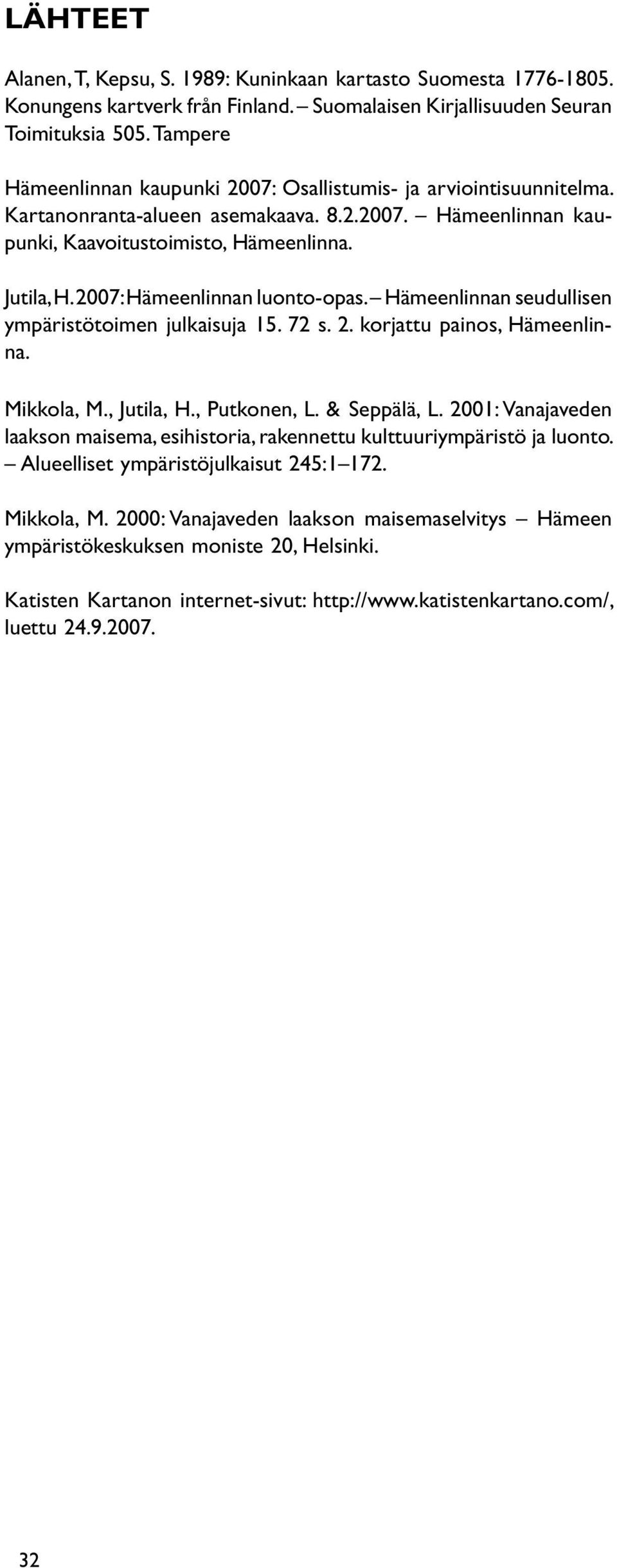 2007: Hämeenlinnan luonto-opas. Hämeenlinnan seudullisen ympäristötoimen julkaisuja 15. 72 s. 2. korjattu painos, Hämeenlinna. Mikkola, M., Jutila, H., Putkonen, L. & Seppälä, L.