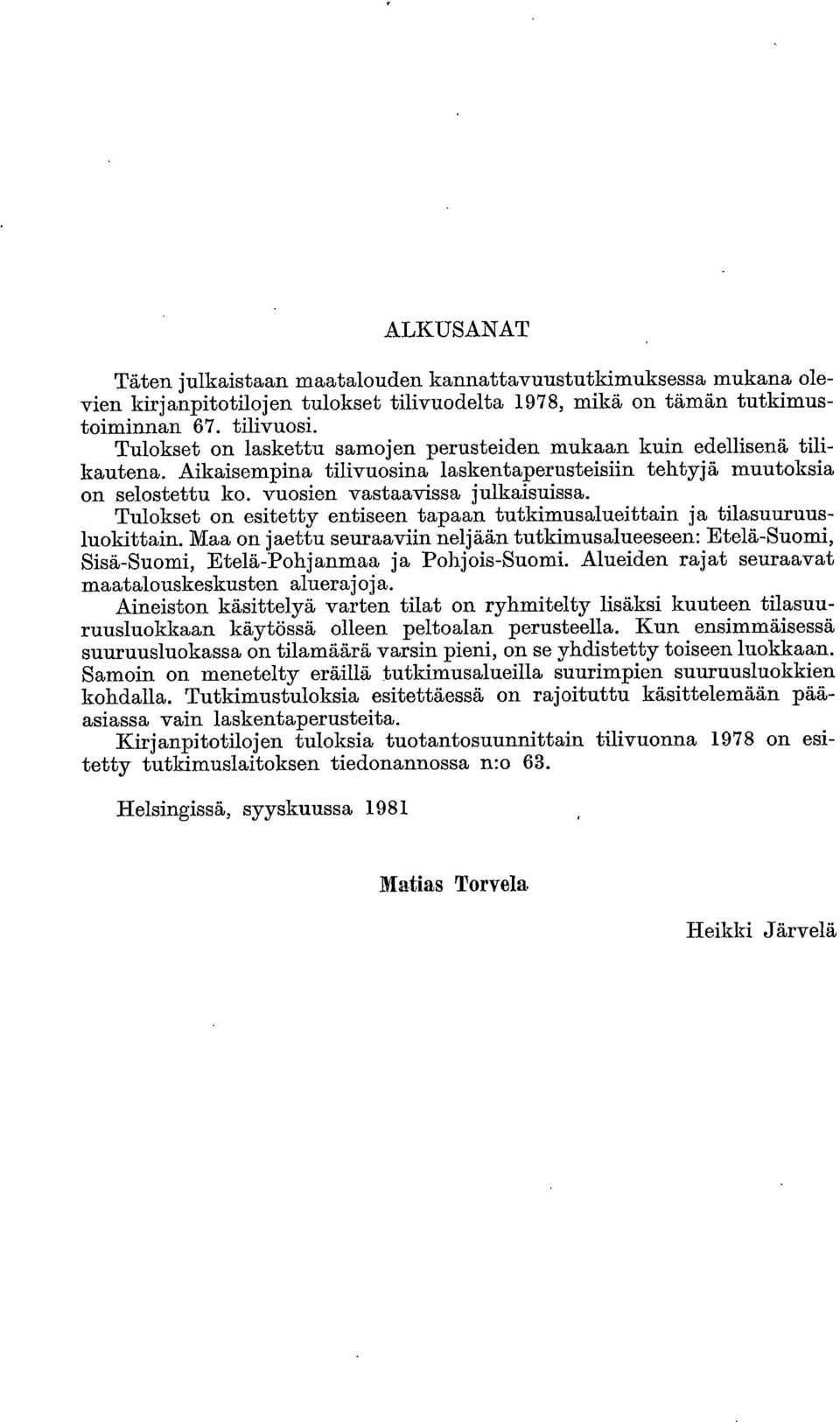 Tulokset on esitetty entiseen tapaan tutkimusalueittain ja tilasuuruusluokittain. Maa on jaettu seuraaviin neljään tutkimusalueeseen: Etelä-Suomi, Sisä-Suomi, Etelä-Pohjanmaa ja Pohjois-Suomi.