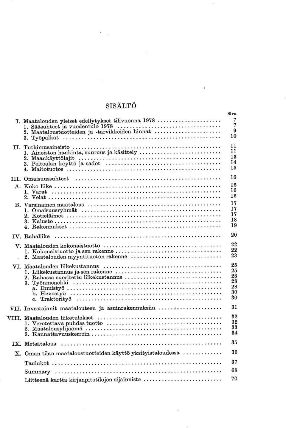 Varsinainen maatalous 17 Omaisuusryhmät 17 Kotieläimet 17 Kalusto 18 Rakennukset 19 IV. Rahaliike 20 V. Maatalouden kokonaistuotto 22 1. Kokonaistuotto ja sen rakenne 22. 2. Maatalouden myyntituoton rakenne 23 VI.