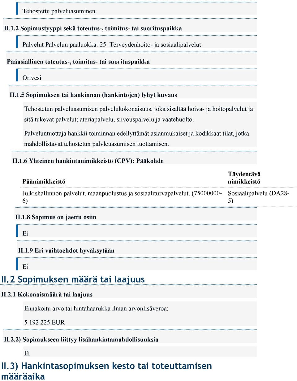 5 Sopimuksen tai hankinnan (hankintojen) lyhyt kuvaus Tehostetun palveluasumisen palvelukokonaisuus, joka sisältää hoiva- ja hoitopalvelut ja sitä tukevat palvelut; ateriapalvelu, siivouspalvelu ja