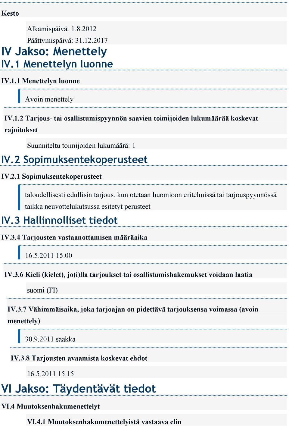 3 Hallinnolliset tiedot IV.3.4 Tarjousten vastaanottamisen määräaika 16.5.2011 15.00 IV.3.6 Kieli (kielet), jo(i)lla tarjoukset tai osallistumishakemukset voidaan laatia suomi (FI) IV.3.7 Vähimmäisaika, joka tarjoajan on pidettävä tarjouksensa voimassa (avoin menettely) 30.