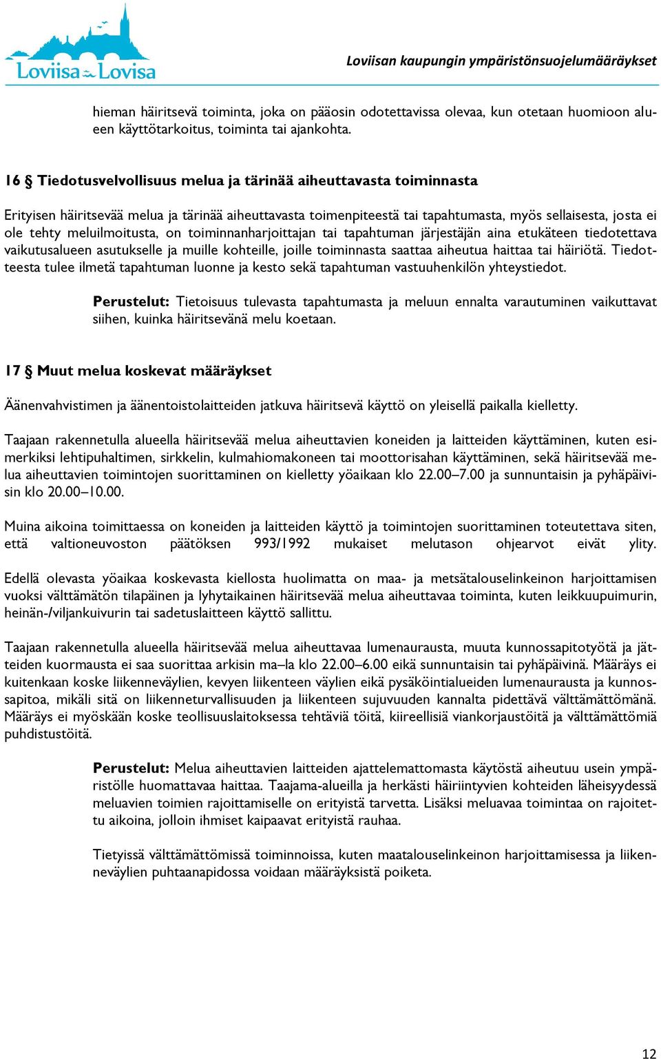 meluilmoitusta, on toiminnanharjoittajan tai tapahtuman järjestäjän aina etukäteen tiedotettava vaikutusalueen asutukselle ja muille kohteille, joille toiminnasta saattaa aiheutua haittaa tai