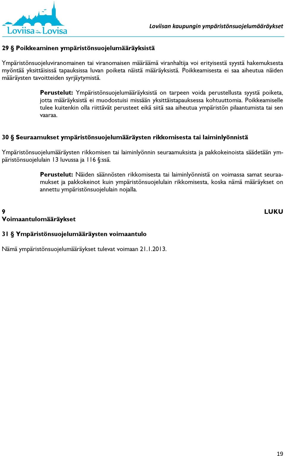 Perustelut: Ympäristönsuojelumääräyksistä on tarpeen voida perustellusta syystä poiketa, jotta määräyksistä ei muodostuisi missään yksittäistapauksessa kohtuuttomia.