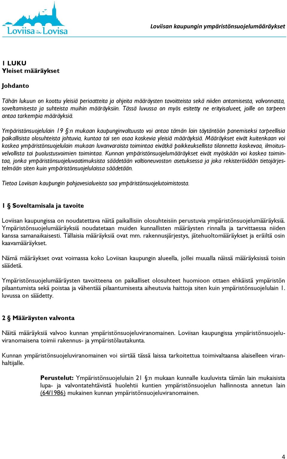 Ympäristönsuojelulain 19 :n mukaan kaupunginvaltuusto voi antaa tämän lain täytäntöön panemiseksi tarpeellisia paikallisista olosuhteista johtuvia, kuntaa tai sen osaa koskevia yleisiä määräyksiä.