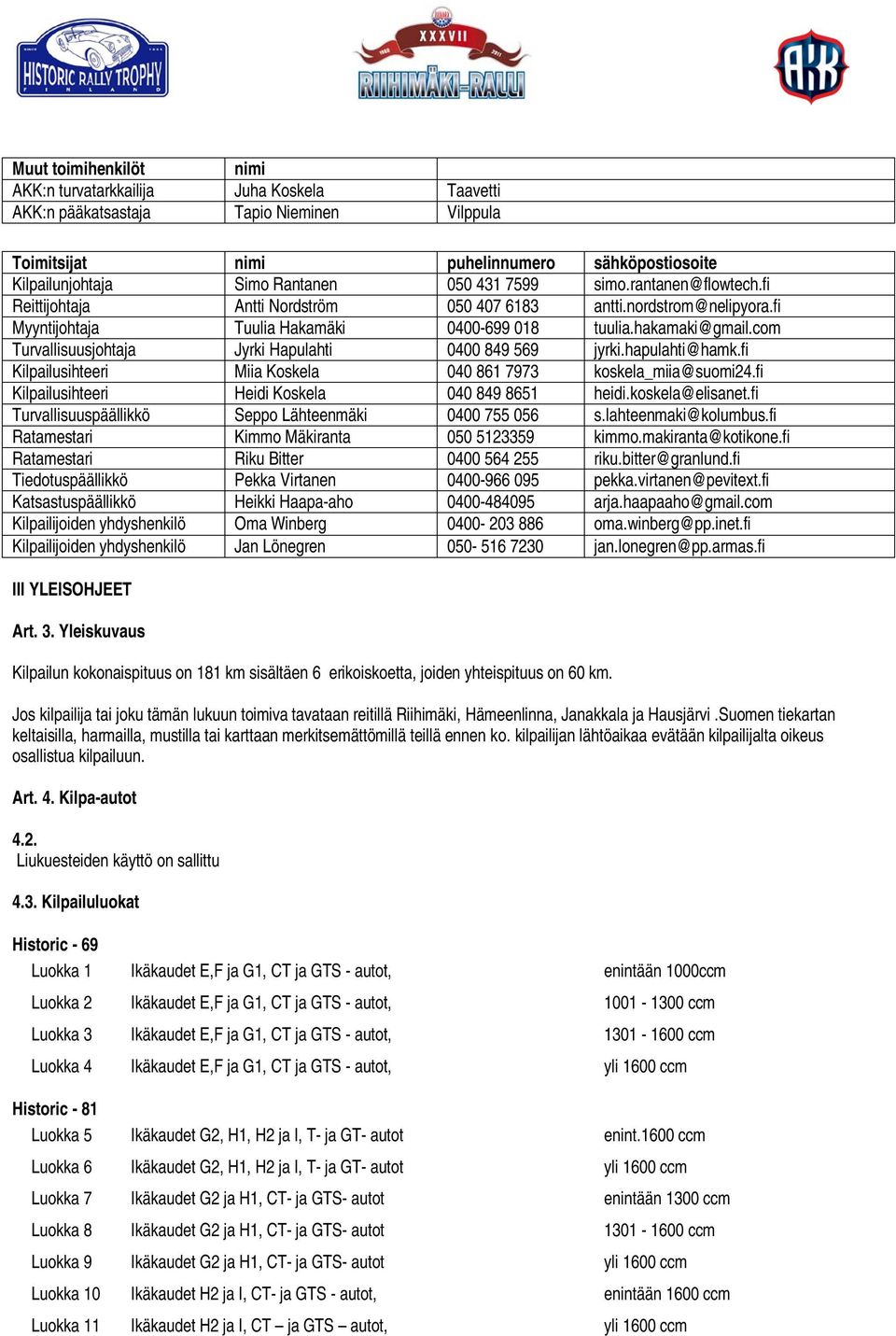 com Turvallisuusjohtaja Jyrki Hapulahti 0400 849 569 jyrki.hapulahti@hamk.fi Kilpailusihteeri Miia Koskela 040 861 7973 koskela_miia@suomi24.fi Kilpailusihteeri Heidi Koskela 040 849 8651 heidi.