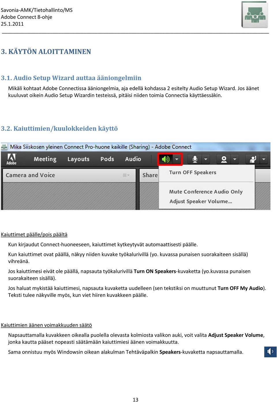 Kaiuttimien/kuulokkeiden käyttö Kaiuttimet päälle/pois päältä Kun kirjaudut Connect huoneeseen, kaiuttimet kytkeytyvät automaattisesti päälle.