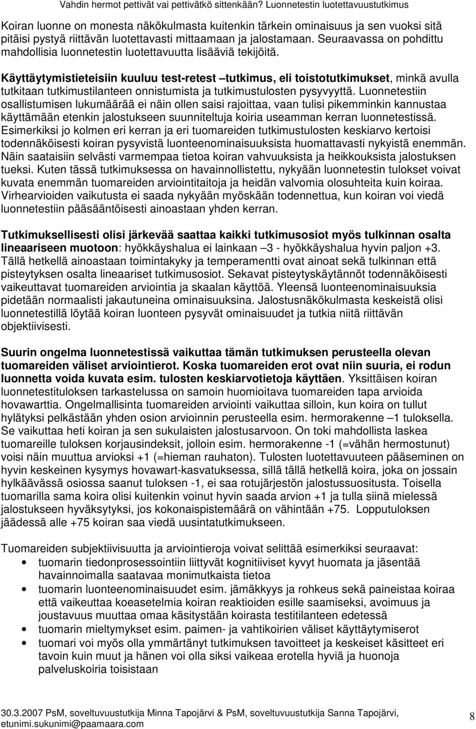 Käyttäytymistieteisiin kuuluu test-retest tutkimus, eli toistotutkimukset, minkä avulla tutkitaan tutkimustilanteen onnistumista ja tutkimustulosten pysyvyyttä.