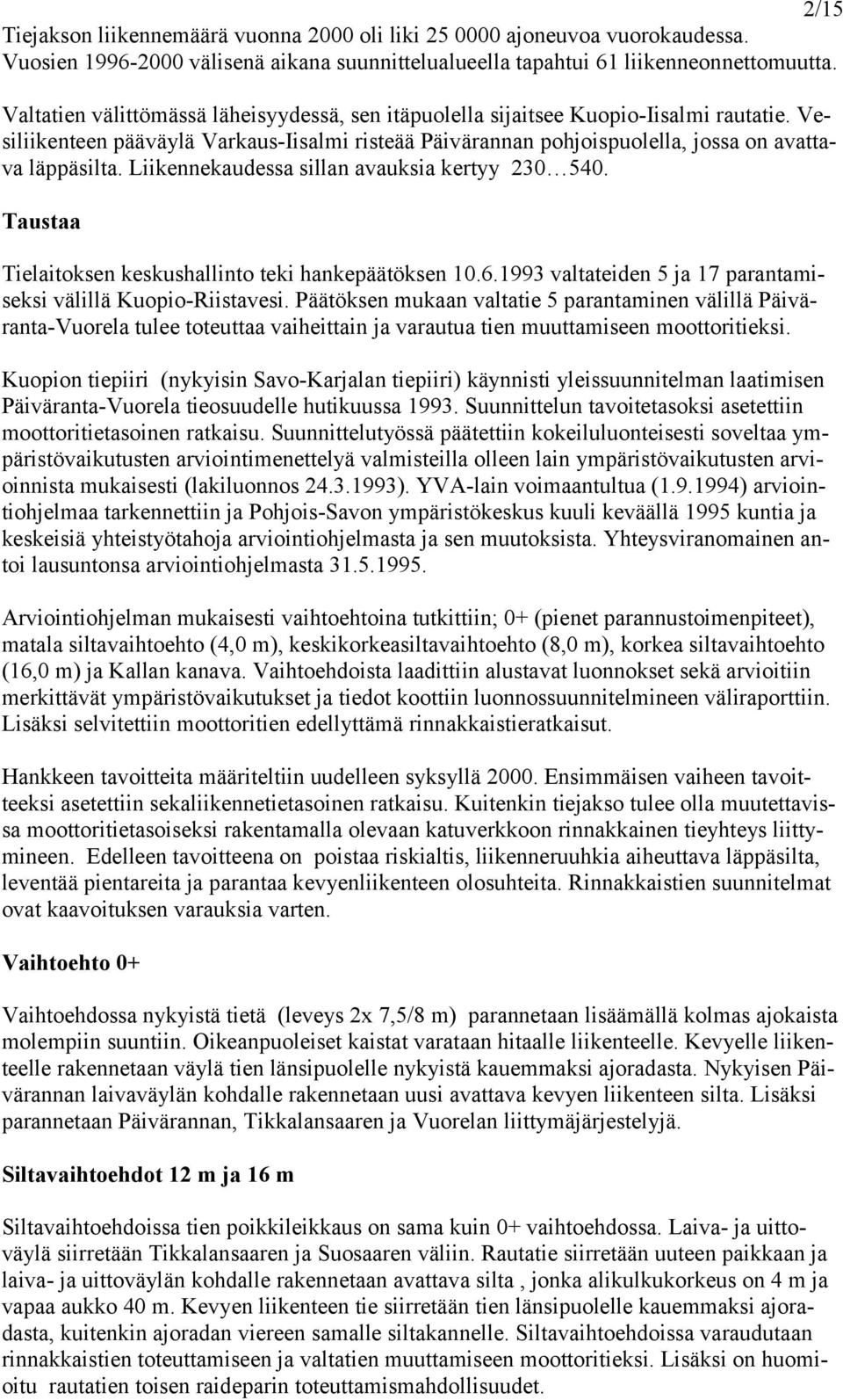 Liikennekaudessa sillan avauksia kertyy 230 540. Taustaa Tielaitoksen keskushallinto teki hankepäätöksen 10.6.1993 valtateiden 5 ja 17 parantamiseksi välillä Kuopio-Riistavesi.