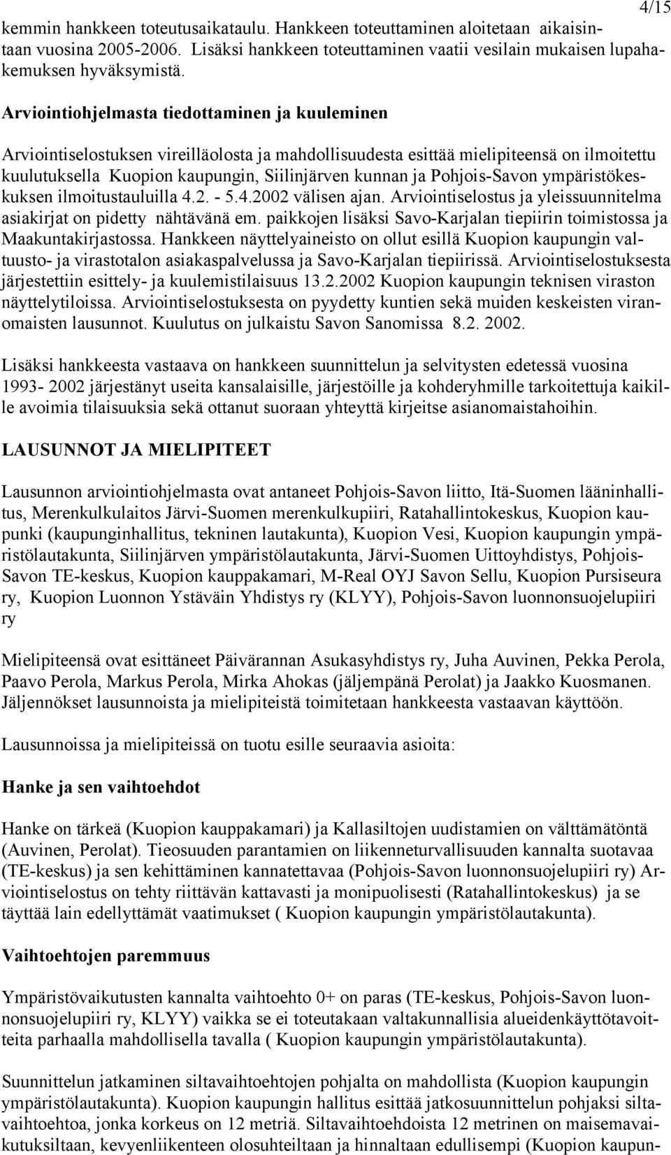 Pohjois-Savon ympäristökeskuksen ilmoitustauluilla 4.2. - 5.4.2002 välisen ajan. Arviointiselostus ja yleissuunnitelma asiakirjat on pidetty nähtävänä em.