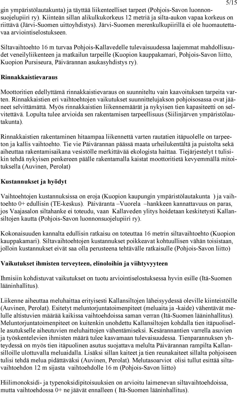 Siltavaihtoehto 16 m turvaa Pohjois-Kallavedelle tulevaisuudessa laajemmat mahdollisuudet veneilyliikenteen ja matkailun tarpeille (Kuopion kauppakamari, Pohjois-Savon liitto, Kuopion Pursiseura,