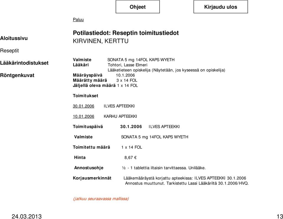 2006 ILVES APTEEKKI 10.01.2006 KARHU APTEEKKI Toimituspäivä 30.1.2006 ILVES APTEEKKI Valmiste SONATA 5 mg 14FOL KAPS WYETH Toimitettu määrä 1 x 14 FOL Hinta 8,67 Annostusohje ½ - 1 tablettia iltaisin tarvittaessa.