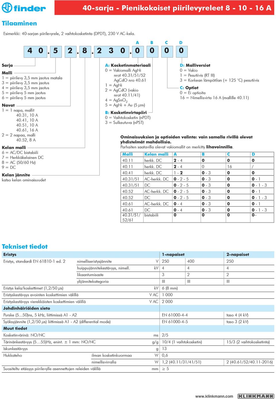 2, 8 A Kelan malli AC/DC bistabiili 7 Herkkäkelainen DC 8 AC (0/0 Hz) 9 DC Kelan jännite katso kelan ominaisuudet A: Kosketinmateriaali 0 Vakiomalli AgNi nrot 40.3//2 AgCdO nro 40.