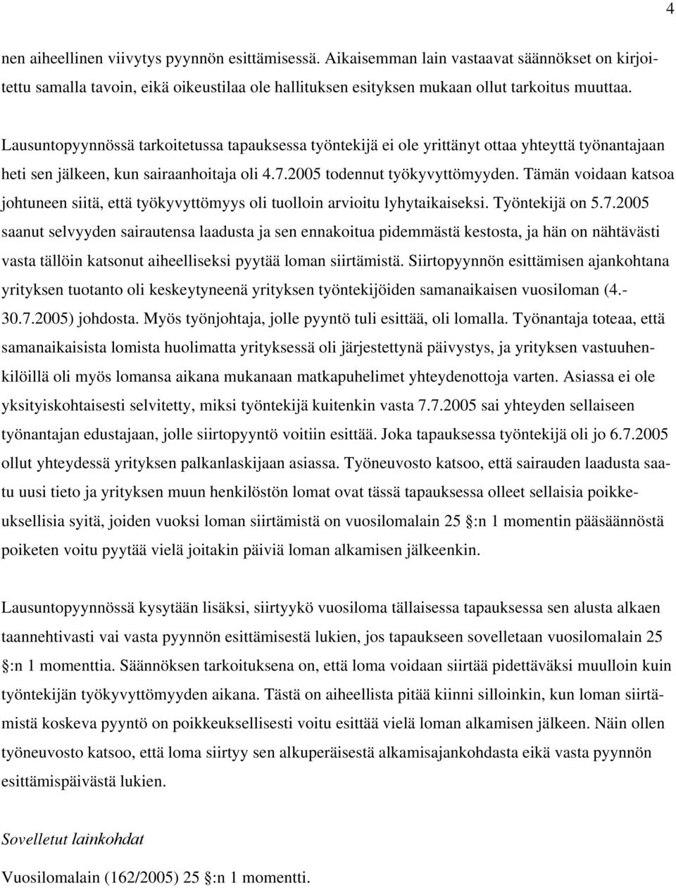 Tämän voidaan katsoa johtuneen siitä, että työkyvyttömyys oli tuolloin arvioitu lyhytaikaiseksi. Työntekijä on 5.7.