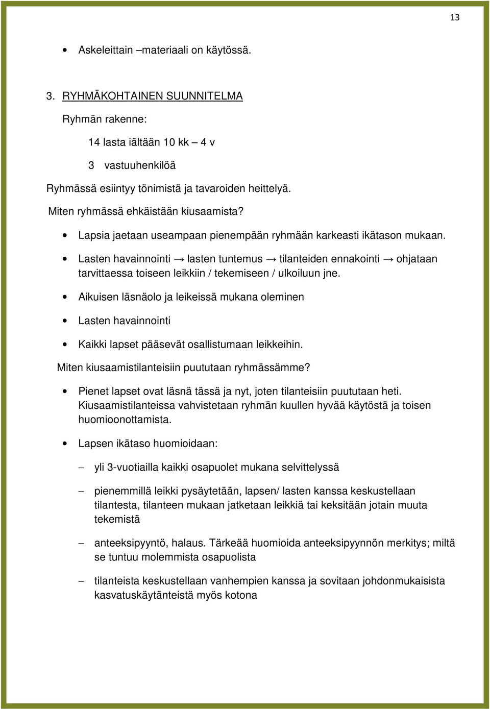 Lasten havainnointi lasten tuntemus tilanteiden ennakointi ohjataan tarvittaessa toiseen leikkiin / tekemiseen / ulkoiluun jne.