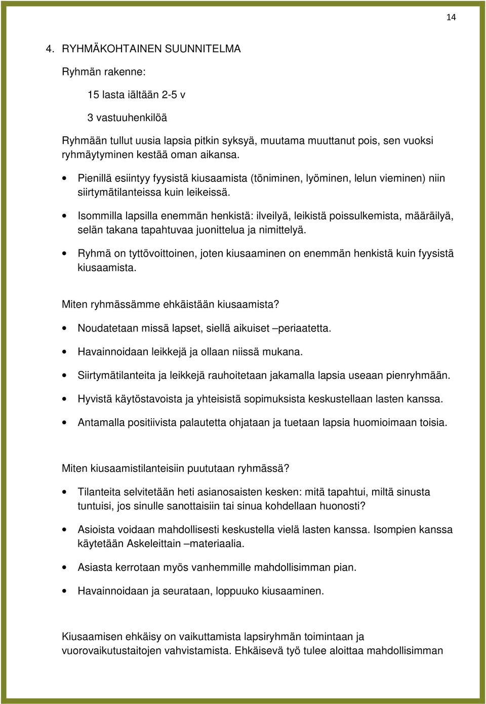 Isommilla lapsilla enemmän henkistä: ilveilyä, leikistä poissulkemista, määräilyä, selän takana tapahtuvaa juonittelua ja nimittelyä.