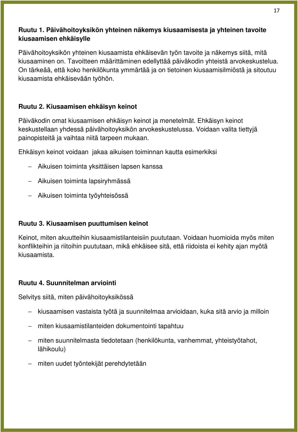 Tavoitteen määrittäminen edellyttää päiväkodin yhteistä arvokeskustelua. On tärkeää, että koko henkilökunta ymmärtää ja on tietoinen kiusaamisilmiöstä ja sitoutuu kiusaamista ehkäisevään työhön.