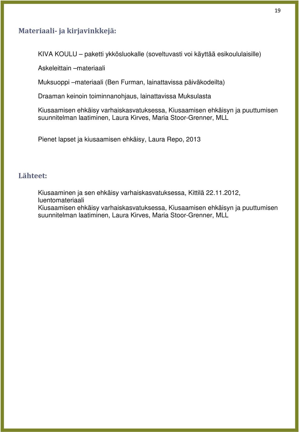 suunnitelman laatiminen, Laura Kirves, Maria Stoor-Grenner, MLL Pienet lapset ja kiusaamisen ehkäisy, Laura Repo, 2013 Lähteet: Kiusaaminen ja sen ehkäisy