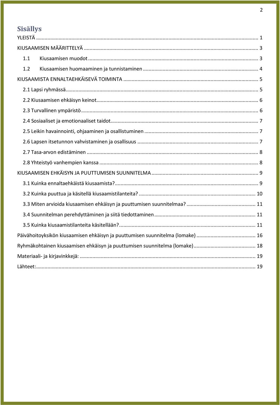 .. 7 2.7 Tasa-arvon edistäminen... 8 2.8 Yhteistyö vanhempien kanssa... 8 KIUSAAMISEN EHKÄISYN JA PUUTTUMISEN SUUNNITELMA... 9 3.1 Kuinka ennaltaehkäistä kiusaamista?... 9 3.2 Kuinka puuttua ja käsitellä kiusaamistilanteita?