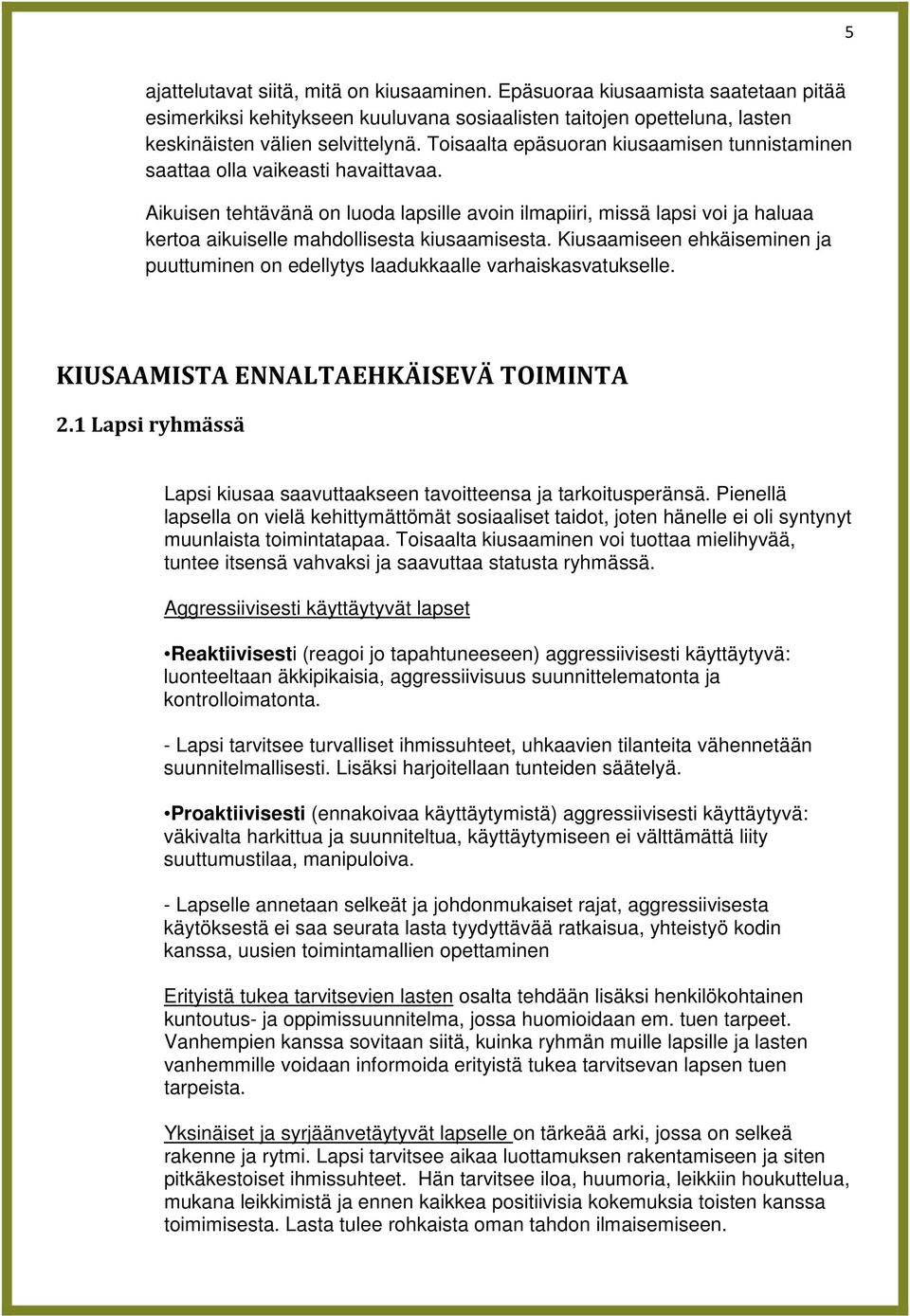 Aikuisen tehtävänä on luoda lapsille avoin ilmapiiri, missä lapsi voi ja haluaa kertoa aikuiselle mahdollisesta kiusaamisesta.