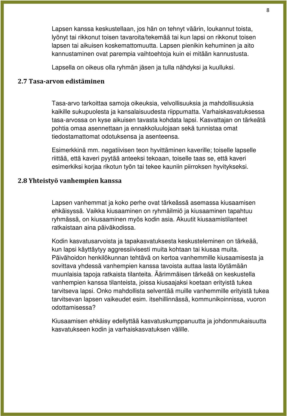 7 Tasa-arvon edistäminen Tasa-arvo tarkoittaa samoja oikeuksia, velvollisuuksia ja mahdollisuuksia kaikille sukupuolesta ja kansalaisuudesta riippumatta.