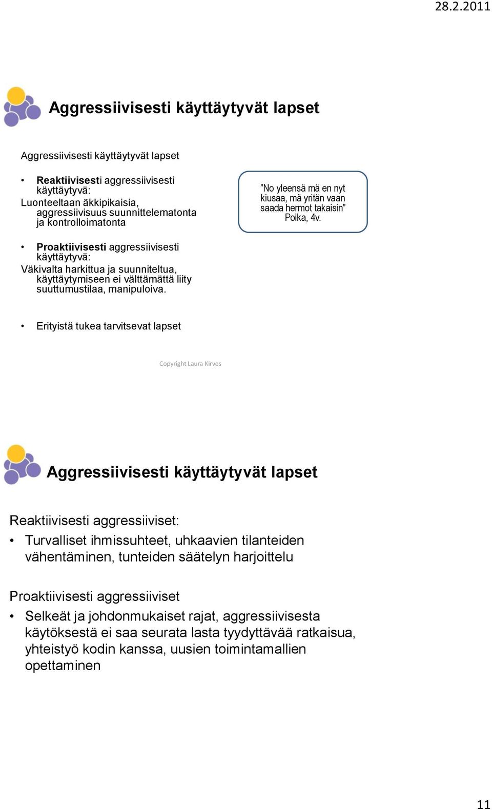 Proaktiivisesti aggressiivisesti käyttäytyvä: Väkivalta harkittua ja suunniteltua, käyttäytymiseen ei välttämättä liity suuttumustilaa, manipuloiva.