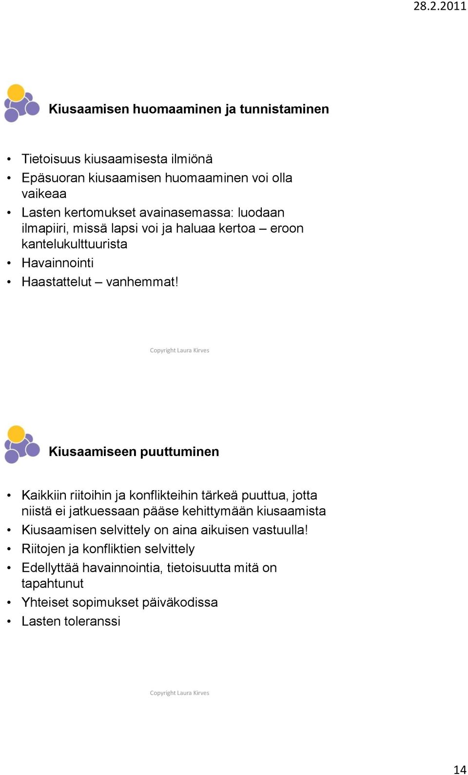 Kiusaamiseen puuttuminen Kaikkiin riitoihin ja konflikteihin tärkeä puuttua, jotta niistä ei jatkuessaan pääse kehittymään kiusaamista Kiusaamisen