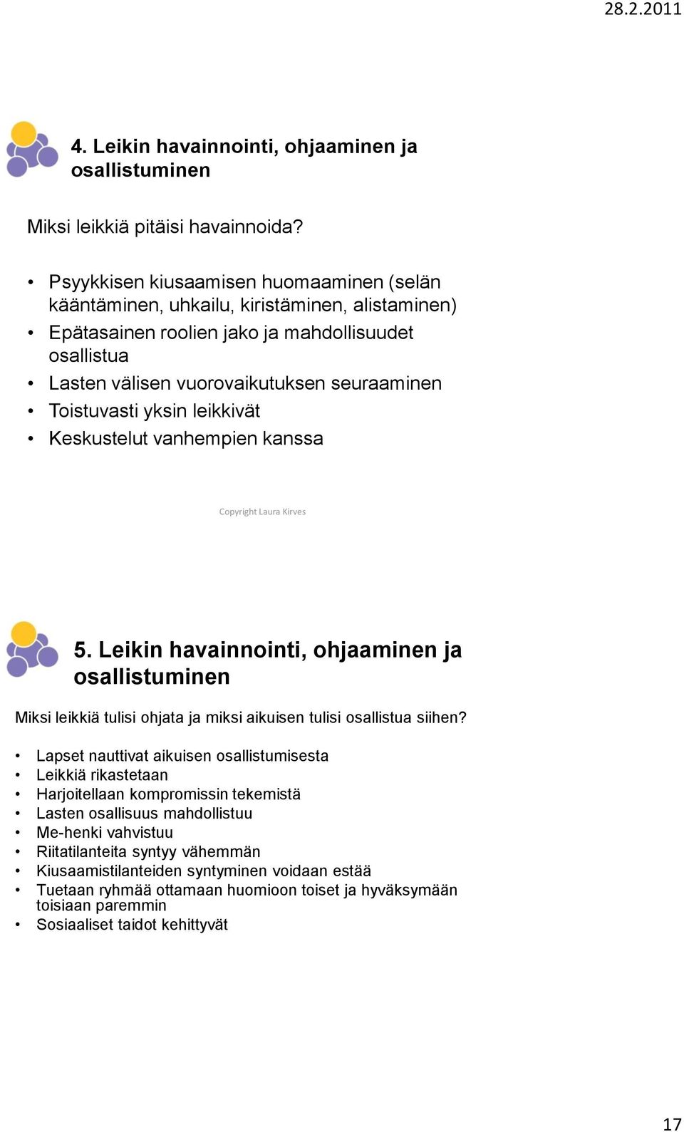 Toistuvasti yksin leikkivät Keskustelut vanhempien kanssa 5. Leikin havainnointi, ohjaaminen ja osallistuminen Miksi leikkiä tulisi ohjata ja miksi aikuisen tulisi osallistua siihen?