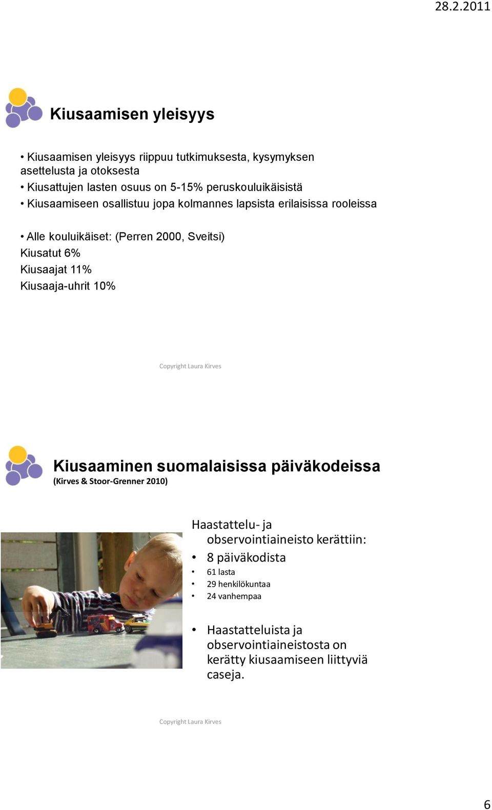 6% Kiusaajat 11% Kiusaaja-uhrit 10% Kiusaaminen suomalaisissa päiväkodeissa (Kirves & Stoor-Grenner 2010) Haastattelu- ja observointiaineisto